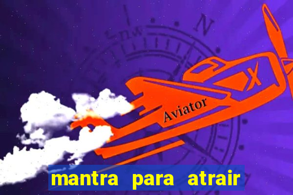 mantra para atrair dinheiro imediatamente